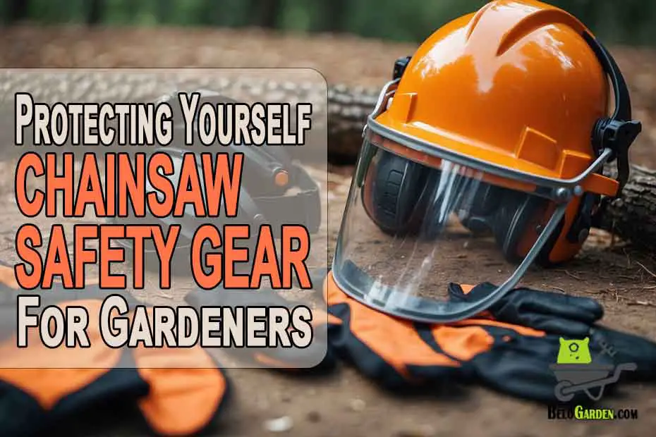 Protecting yourself: the complete guide to chainsaw safety gear for gardeners